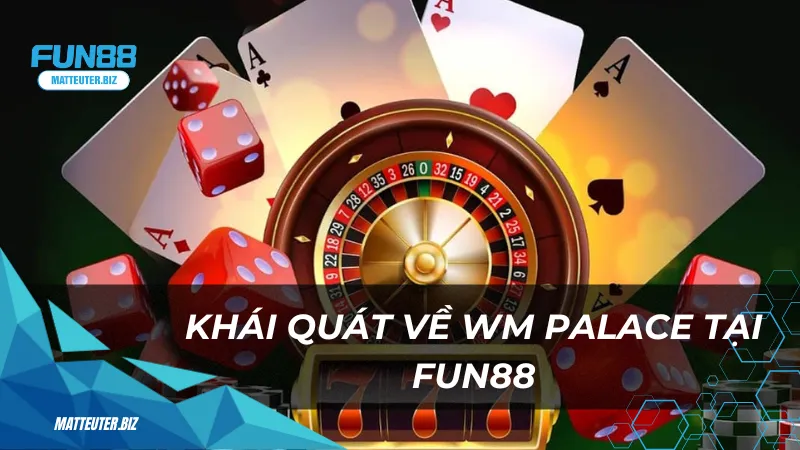 Khái quát về WM Palace tại Fun88