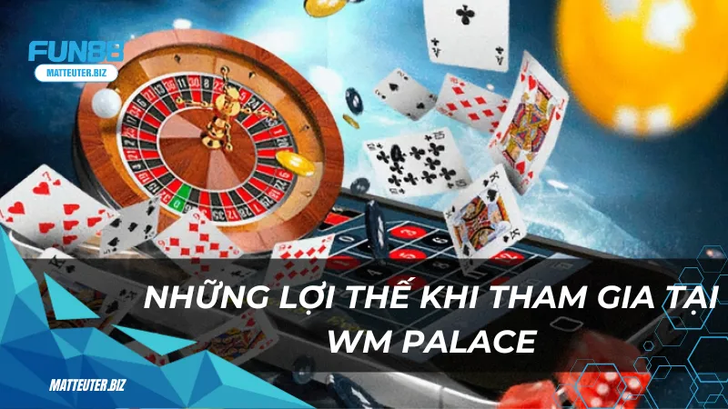 Những lợi thế khi tham gia tại WM Palace