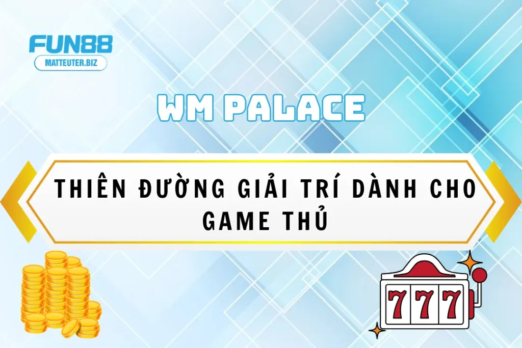 WM Palace tại Fun88 - Thiên đường giải trí dành cho game thủ