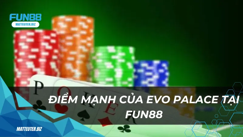 Điểm mạnh của EVO Palace khi chơi tại Fun88