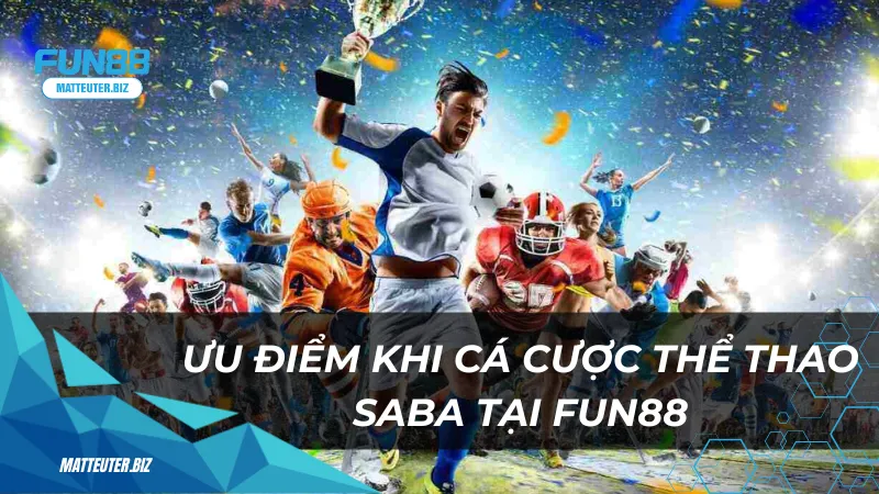 Ưu điểm khi chọn cá cược thể thao Saba tại Fun88