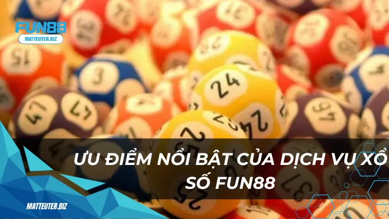 Ưu điểm nổi bật của dịch vụ xổ số FUN88