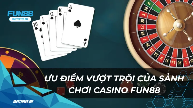 Ưu điểm vượt trội của sảnh chơi casino Fun88