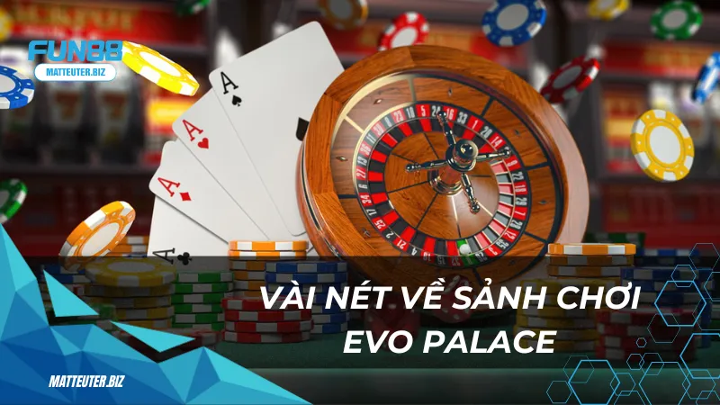 Vài nét về sảnh chơi EVO Palace